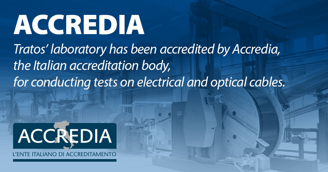 Tratos laboratory has been accredited by Accredia, the Italian accreditation body, for conducting tests on electrical and optical cables.